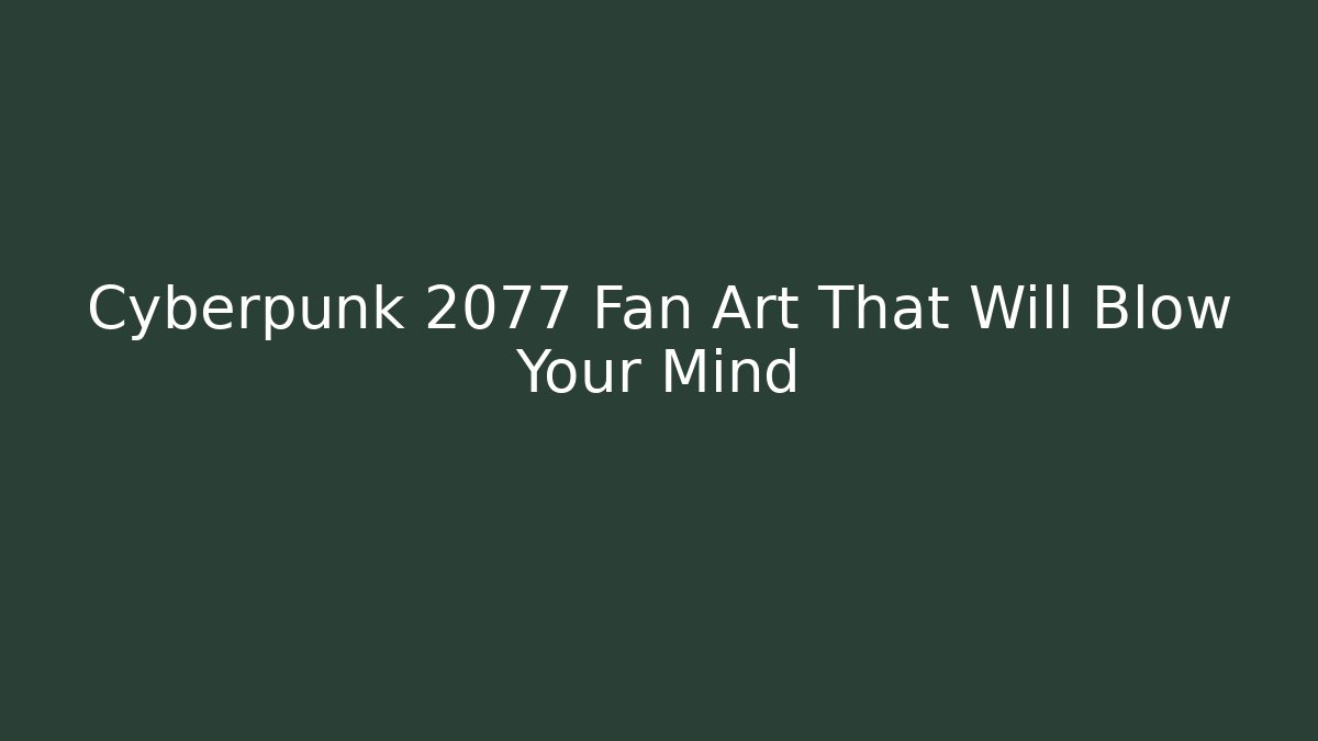 Cyberpunk 2077 Fan Art That Will Blow Your Mind