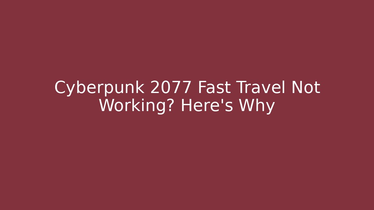 Cyberpunk 2077 Fast Travel Not Working? Here's Why