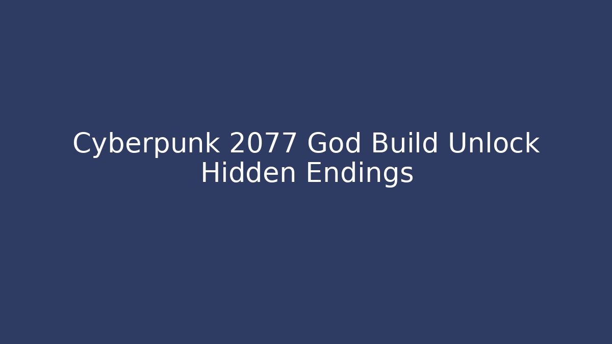 Cyberpunk 2077 God Build Unlock Hidden Endings