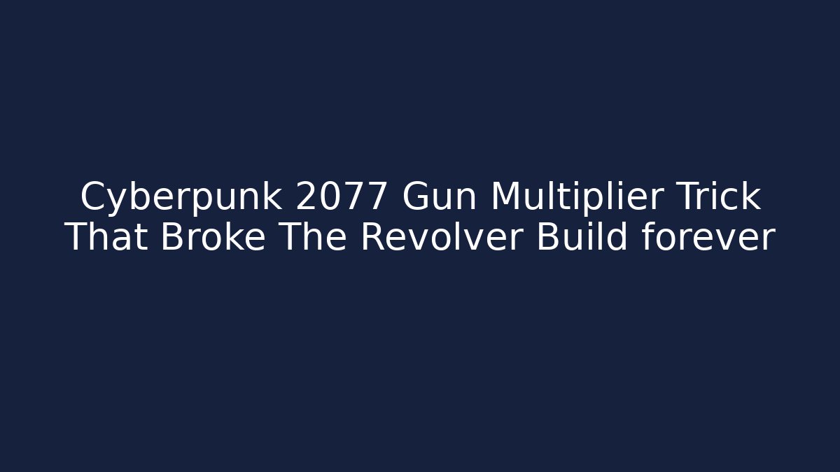 Cyberpunk 2077 Gun Multiplier Trick That Broke The Revolver Build forever