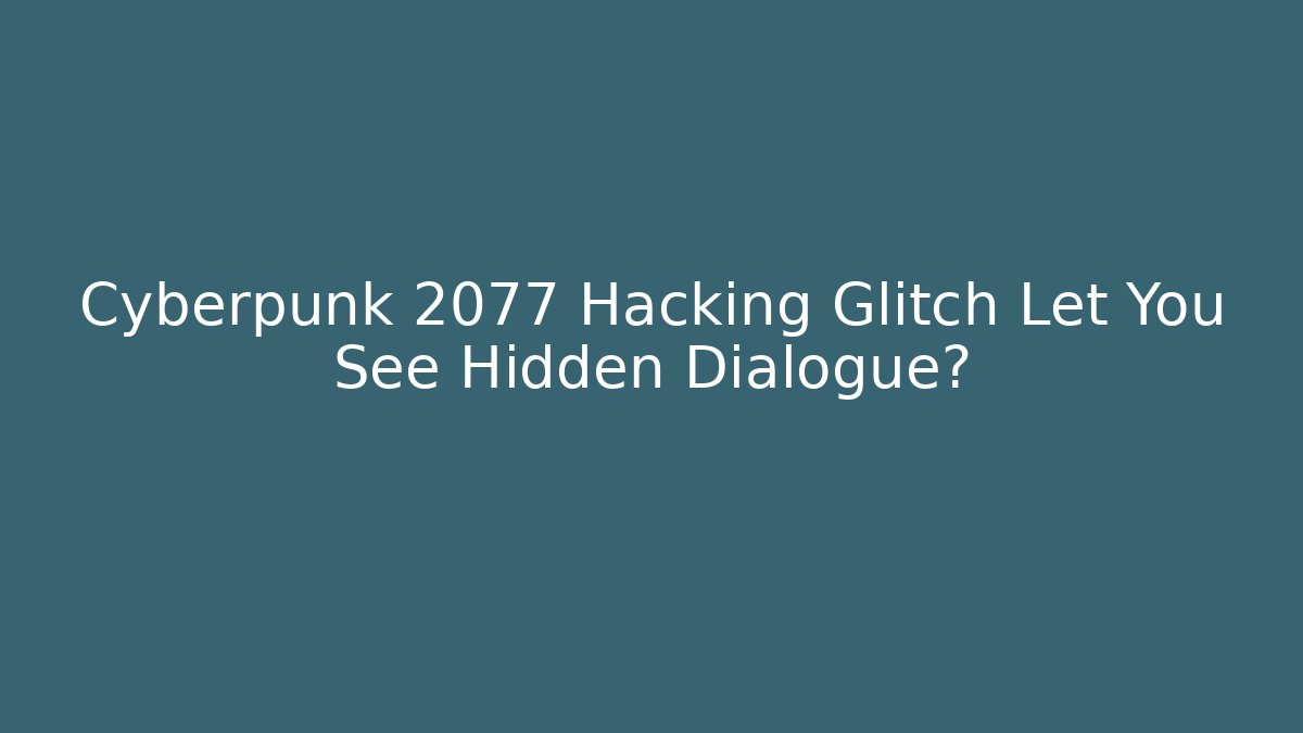 Cyberpunk 2077 Hacking Glitch Let You See Hidden Dialogue?
