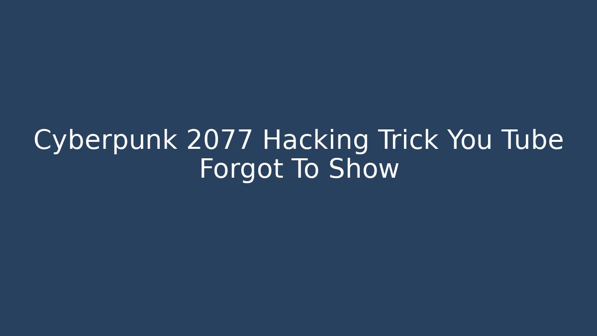 Cyberpunk 2077 Hacking Trick You Tube Forgot To Show