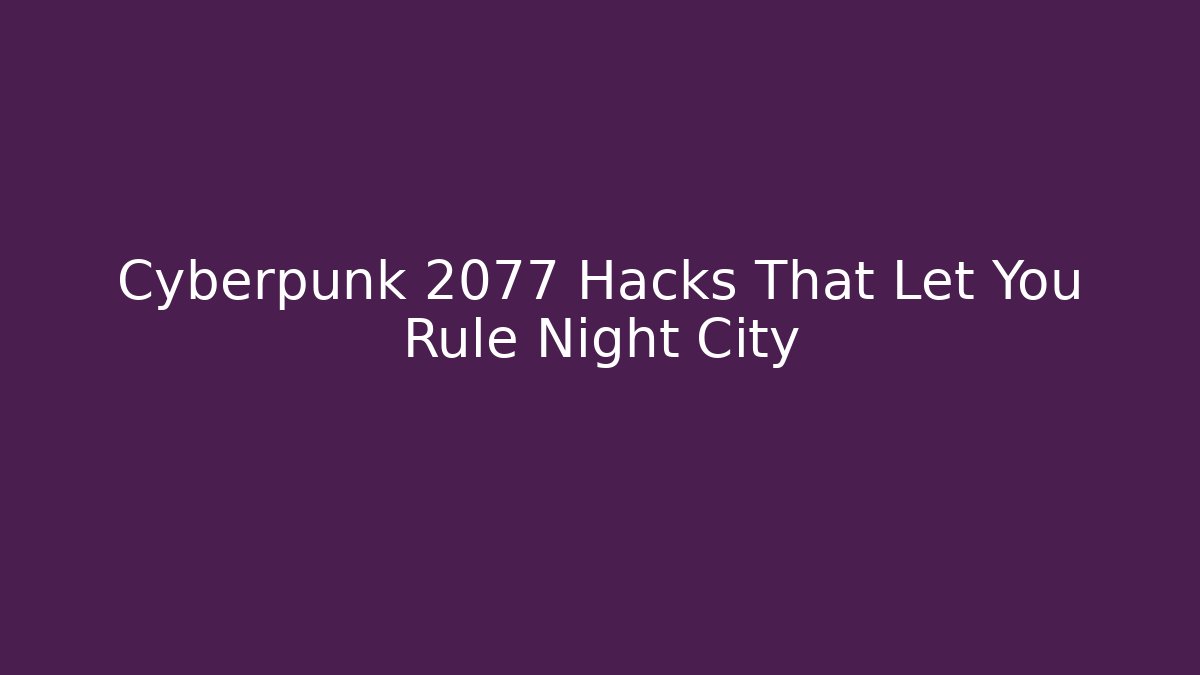 Cyberpunk 2077 Hacks That Let You Rule Night City