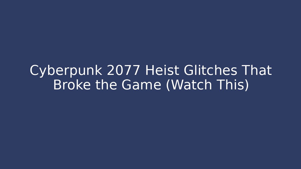 Cyberpunk 2077 Heist Glitches That Broke the Game (Watch This)