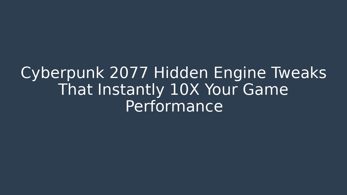 Cyberpunk 2077 Hidden Engine Tweaks That Instantly 10X Your Game Performance