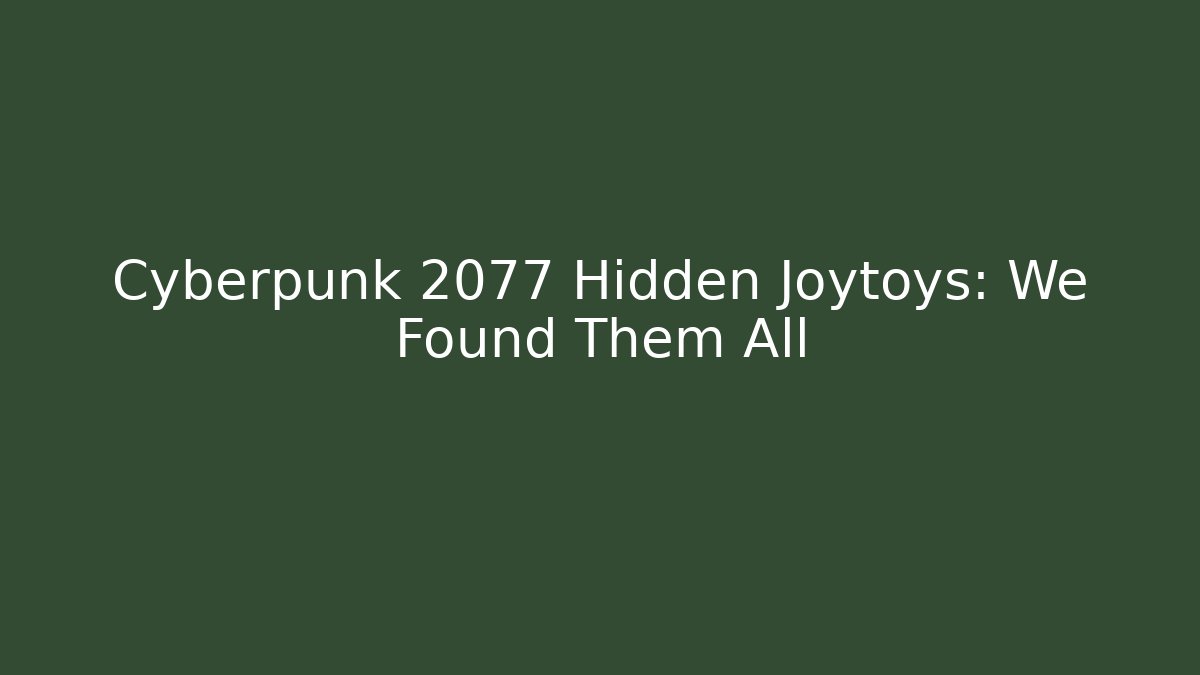 Cyberpunk 2077 Hidden Joytoys: We Found Them All
