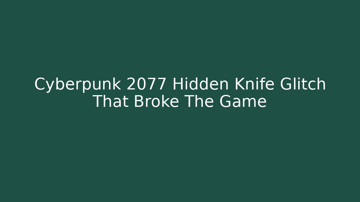 Cyberpunk 2077 Hidden Knife Glitch That Broke The Game