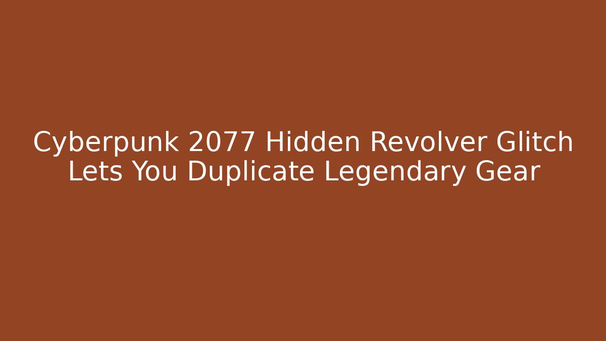Cyberpunk 2077 Hidden Revolver Glitch Lets You Duplicate Legendary Gear