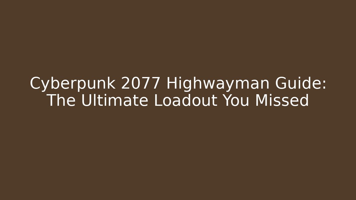 Cyberpunk 2077 Highwayman Guide: The Ultimate Loadout You Missed