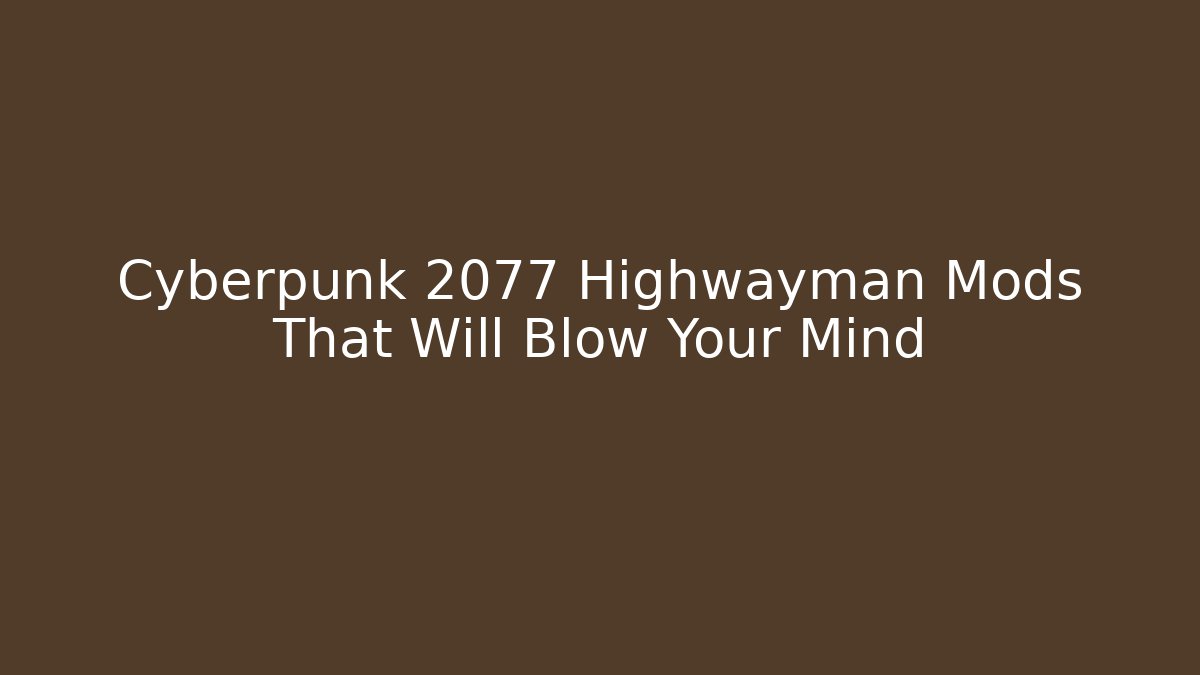 Cyberpunk 2077 Highwayman Mods That Will Blow Your Mind