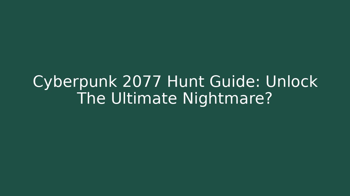Cyberpunk 2077 Hunt Guide: Unlock The Ultimate Nightmare?