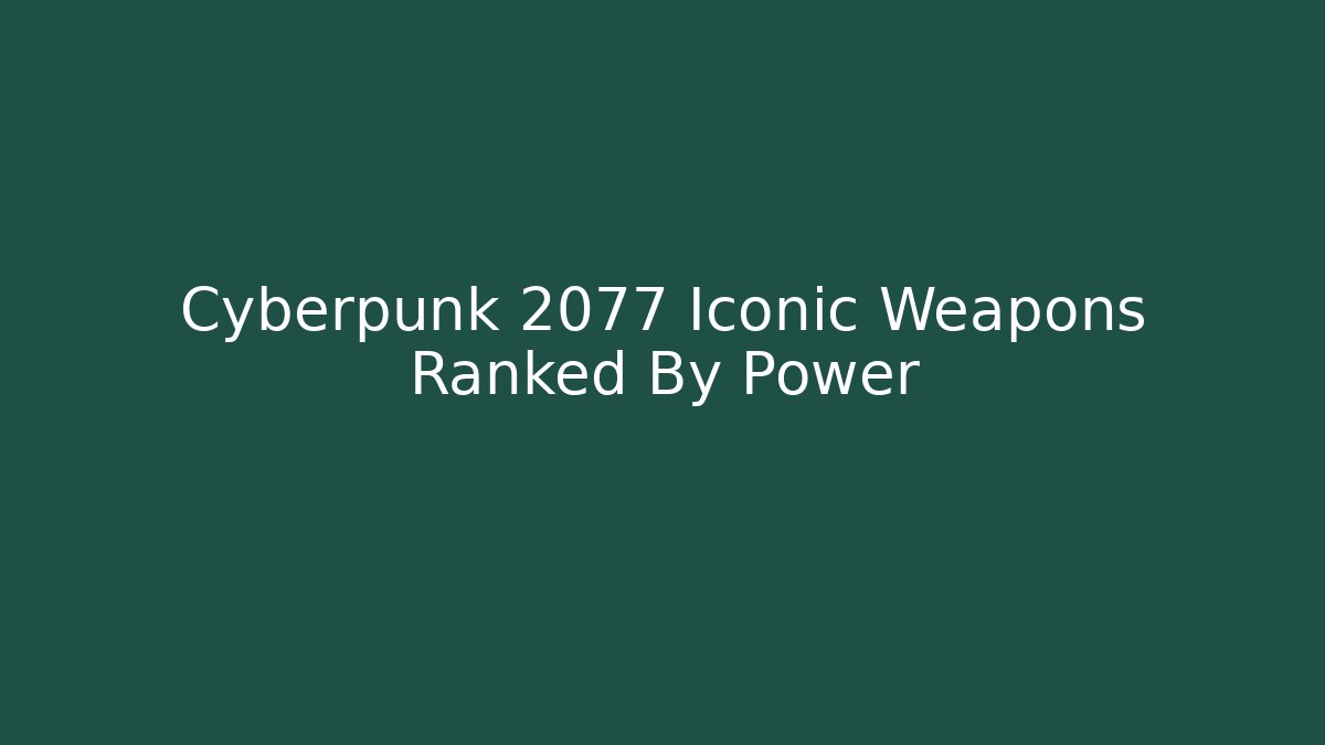 Cyberpunk 2077 Iconic Weapons Ranked By Power - Critter Realm