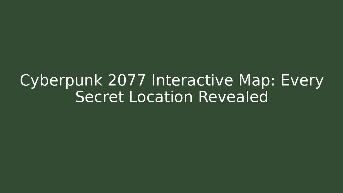 Cyberpunk 2077 Interactive Map: Every Secret Location Revealed