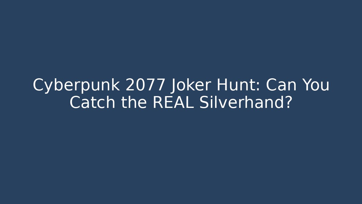 Cyberpunk 2077 Joker Hunt: Can You Catch the REAL Silverhand?