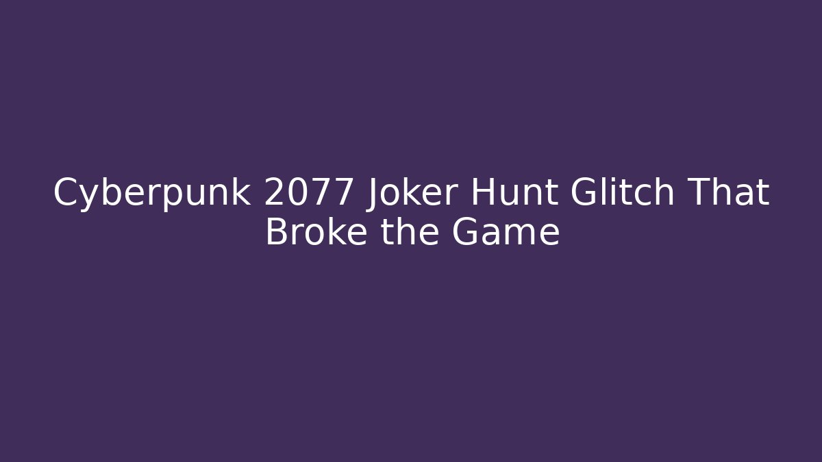 Cyberpunk 2077 Joker Hunt Glitch That Broke the Game
