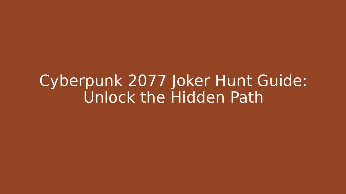 Cyberpunk 2077 Joker Hunt Guide: Unlock the Hidden Path