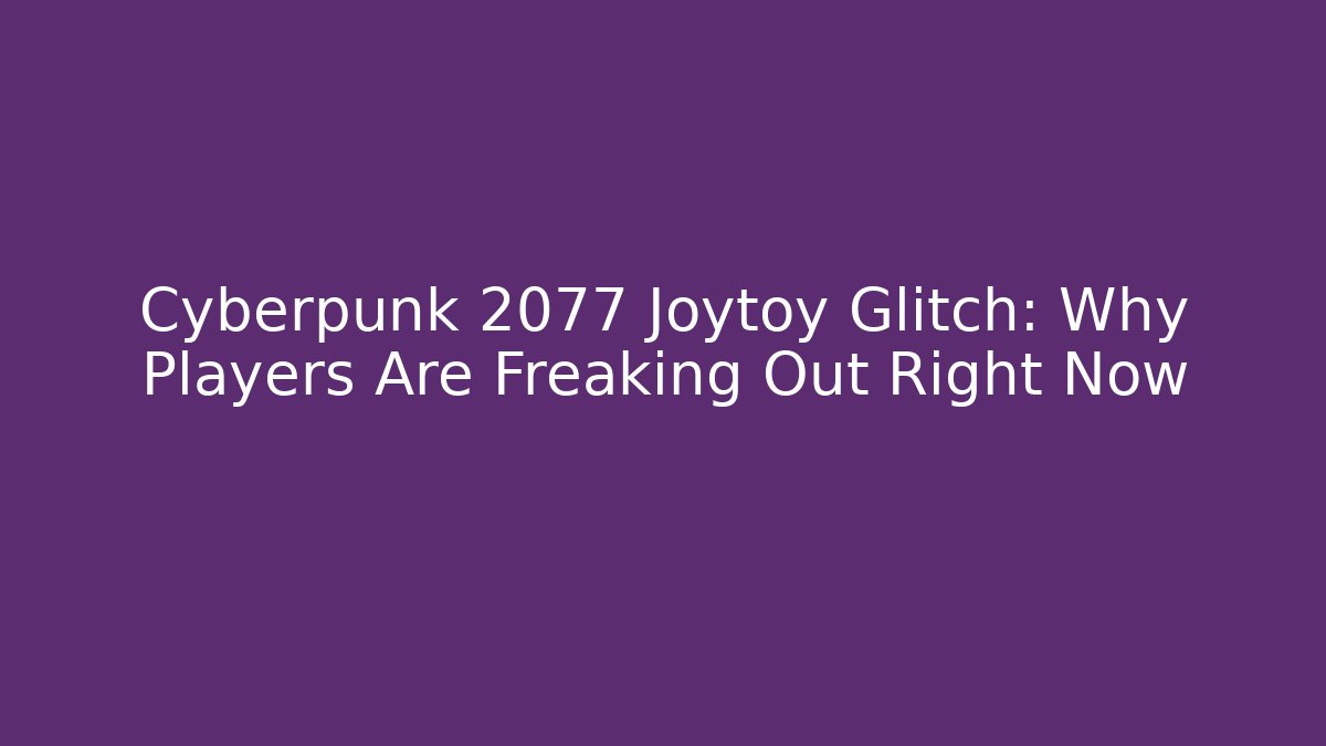 Cyberpunk 2077 Joytoy Glitch: Why Players Are Freaking Out Right Now - Critter Realm