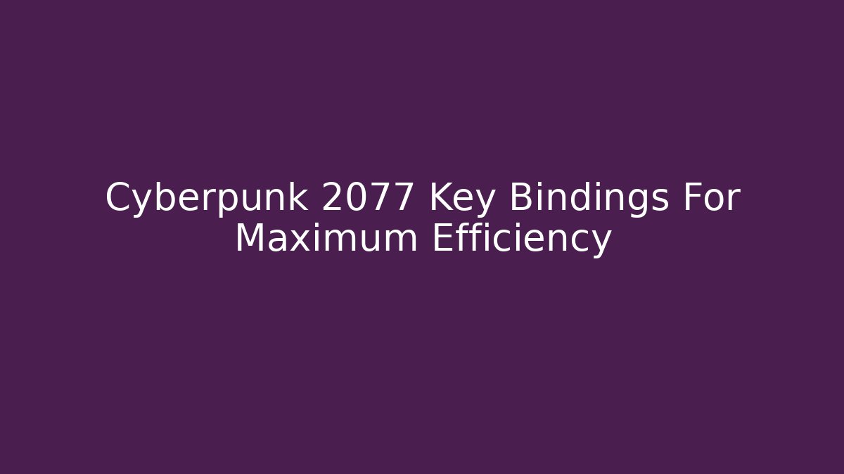 Cyberpunk 2077 Key Bindings For Maximum Efficiency - Critter Realm