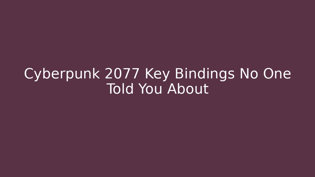 Cyberpunk 2077 Key Bindings No One Told You About - Critter Realm