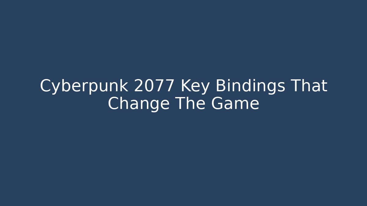 Cyberpunk 2077 Key Bindings That Change The Game