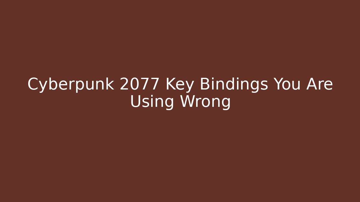 Cyberpunk 2077 Key Bindings You Are Using Wrong