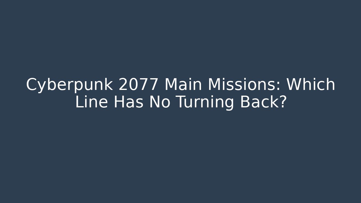 Cyberpunk 2077 Main Missions: Which Line Has No Turning Back?
