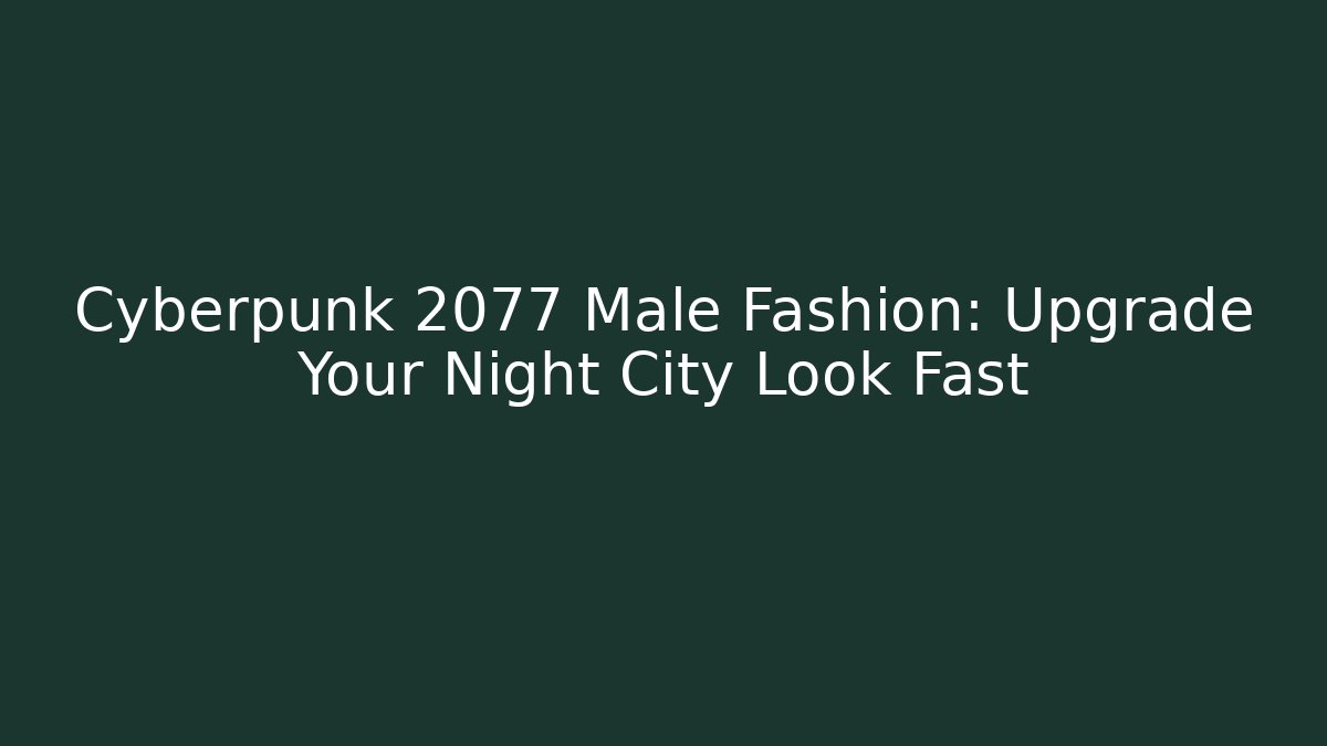 Cyberpunk 2077 Male Fashion: Upgrade Your Night City Look Fast