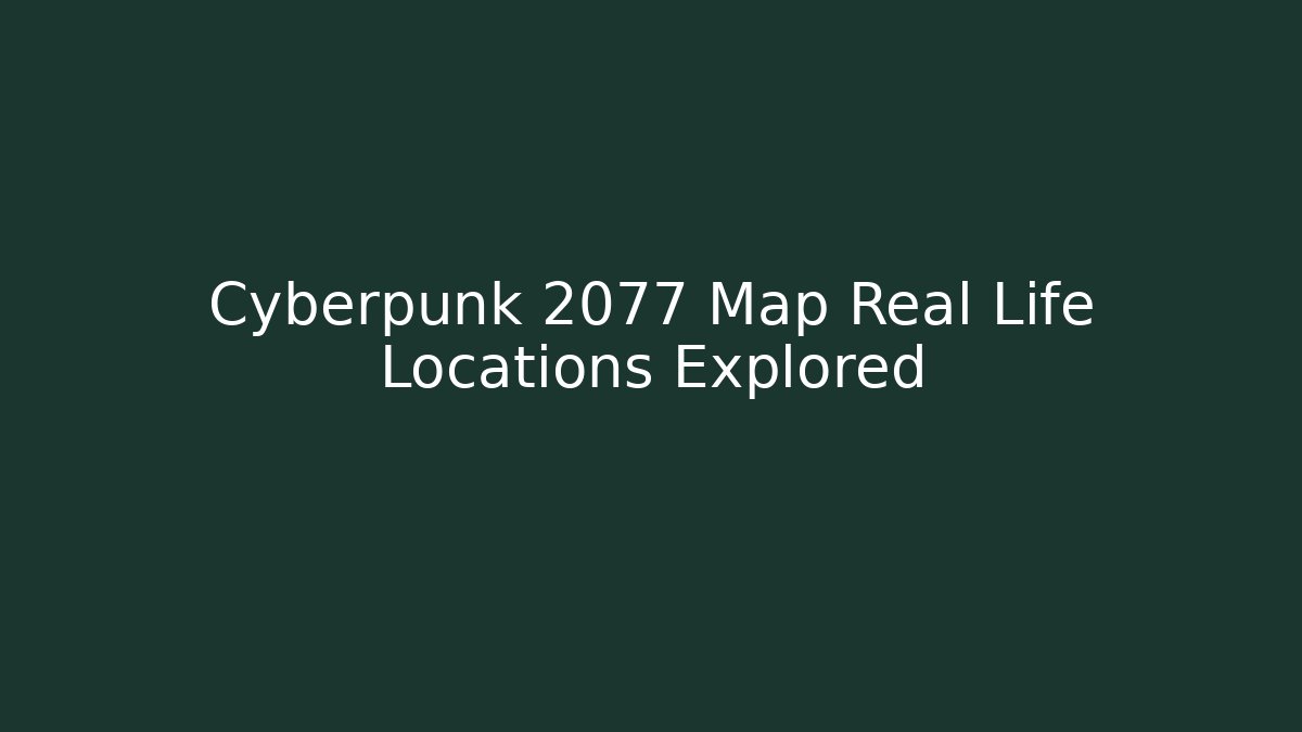 Cyberpunk 2077 Map Real Life Locations Explored