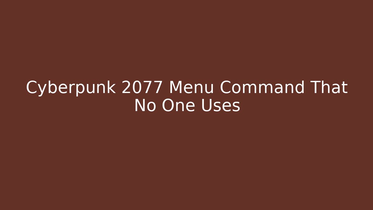 Cyberpunk 2077 Menu Command That No One Uses