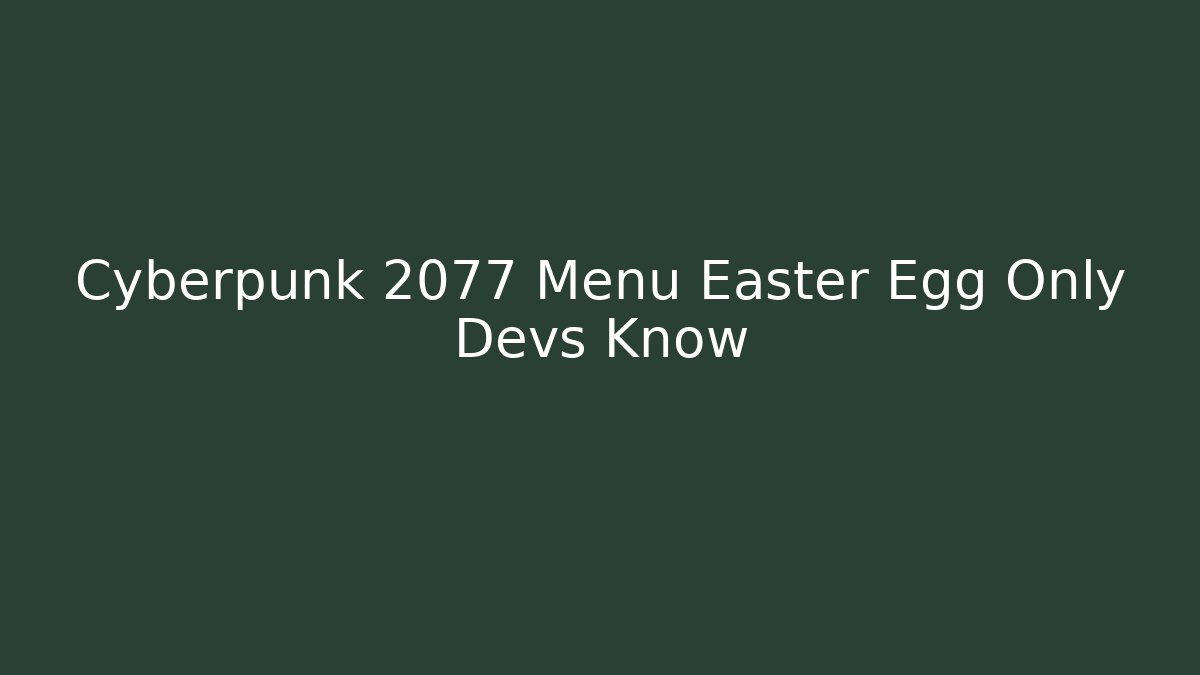 Cyberpunk 2077 Menu Easter Egg Only Devs Know