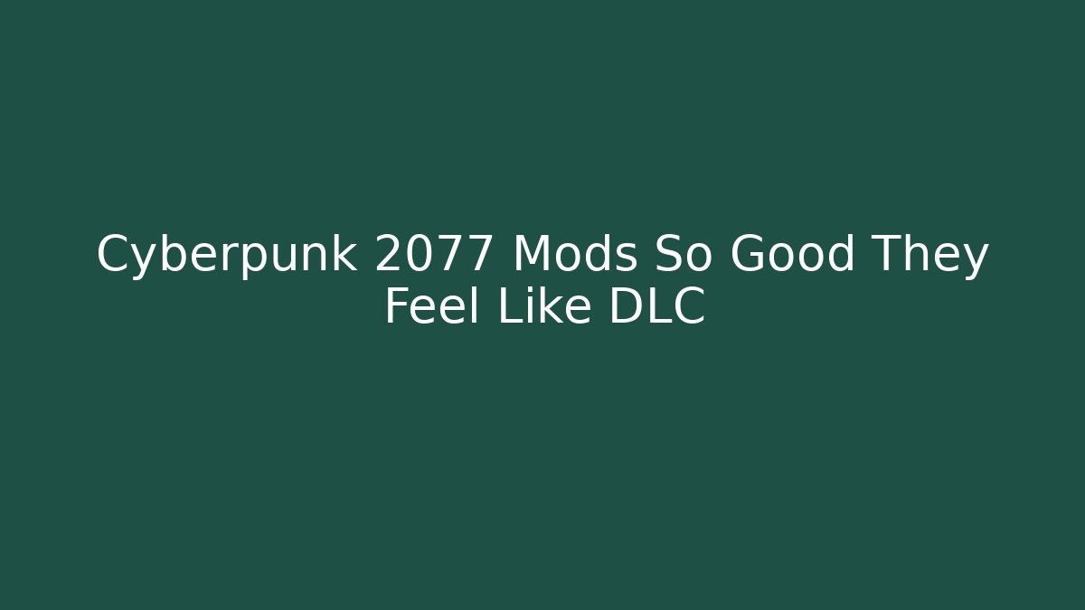 Cyberpunk 2077 Mods So Good They Feel Like DLC