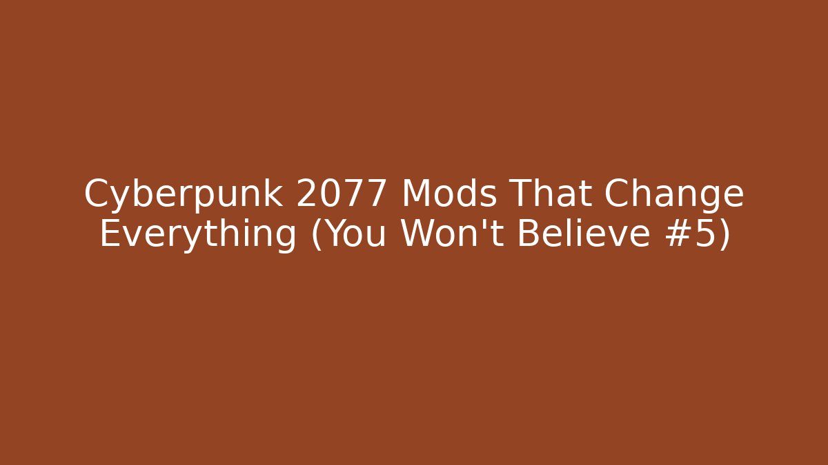 Cyberpunk 2077 Mods That Change Everything (You Won't Believe #5)