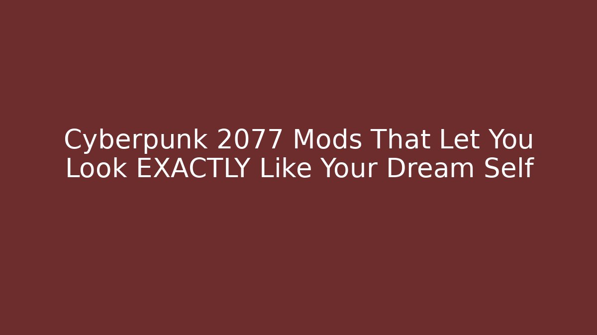 Cyberpunk 2077 Mods That Let You Look EXACTLY Like Your Dream Self