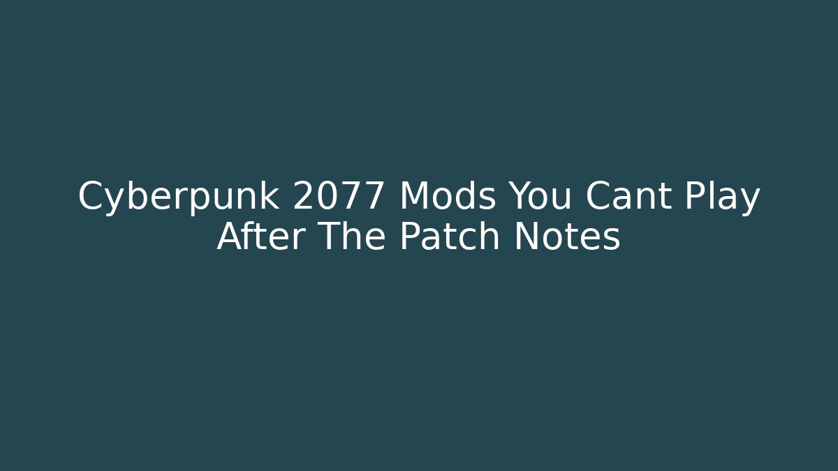 Cyberpunk 2077 Mods You Cant Play After The Patch Notes