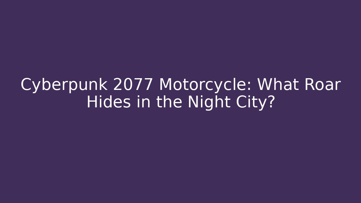 Cyberpunk 2077 Motorcycle: What Roar Hides in the Night City?