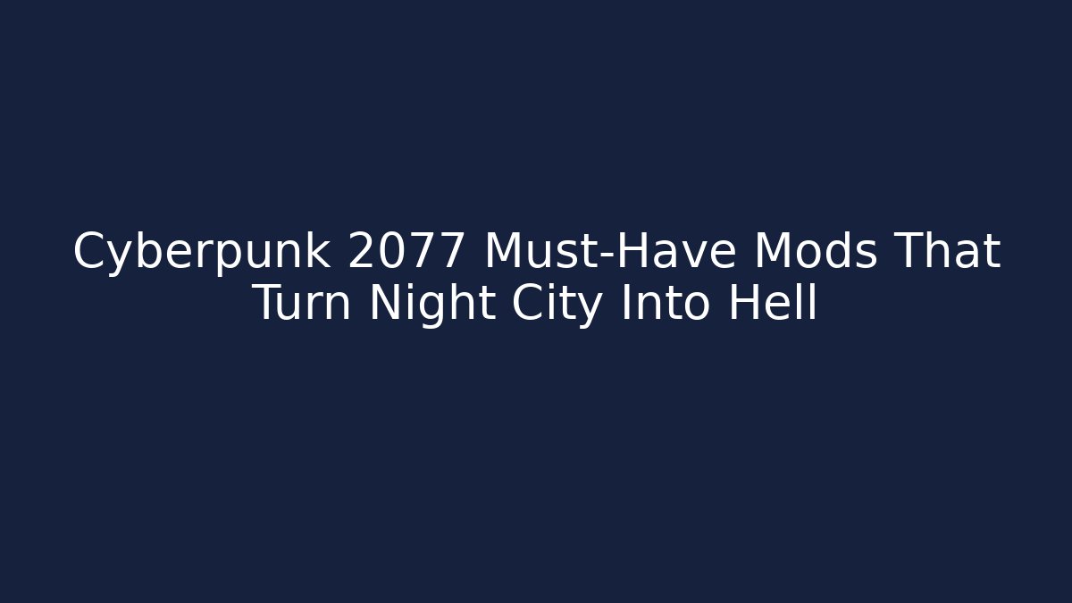 Cyberpunk 2077 Must-Have Mods That Turn Night City Into Hell