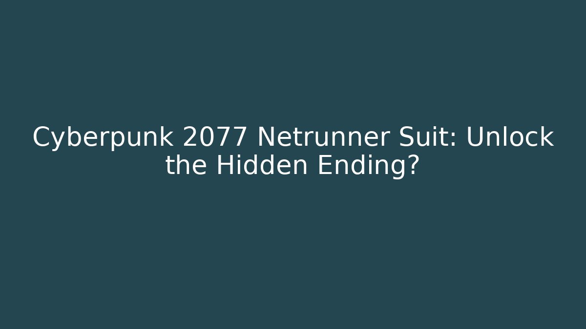 Cyberpunk 2077 Netrunner Suit: Unlock the Hidden Ending?