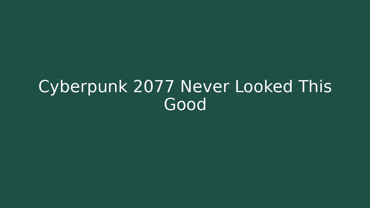 Cyberpunk 2077 Never Looked This Good