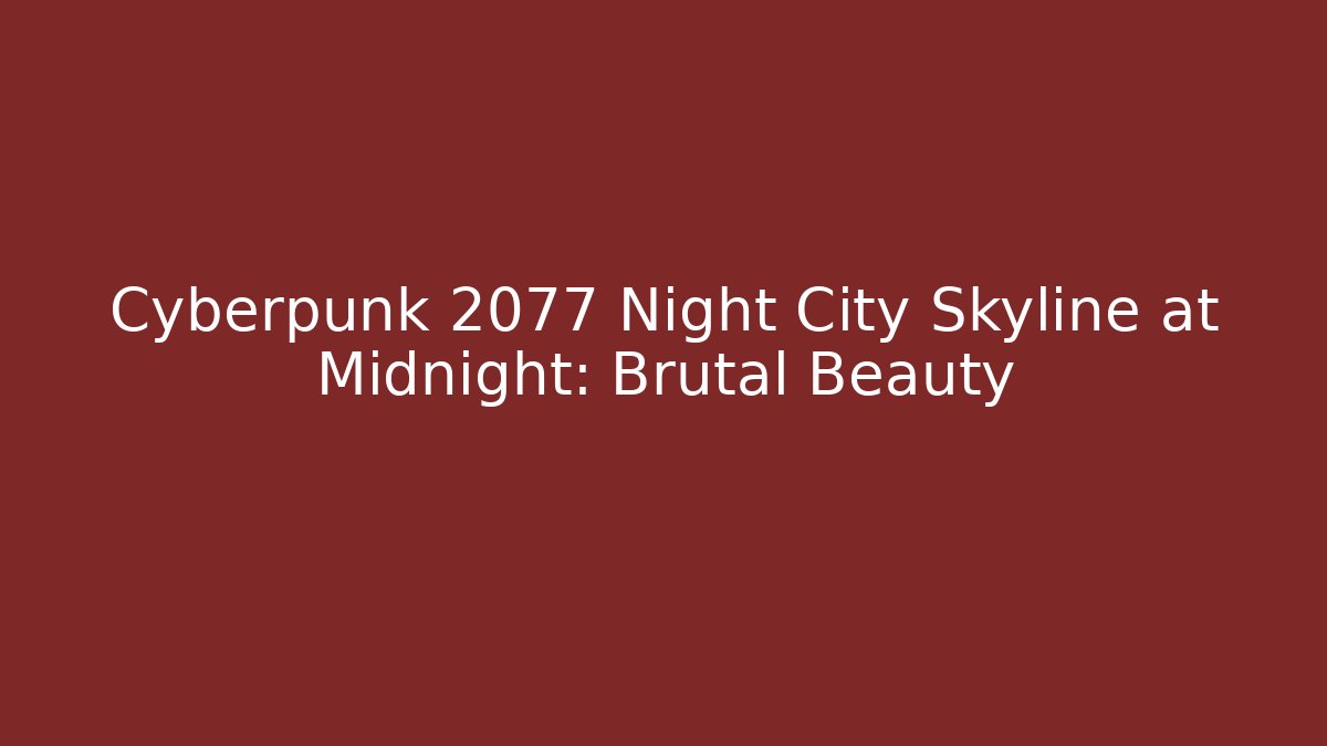 Cyberpunk 2077 Night City Skyline at Midnight: Brutal Beauty