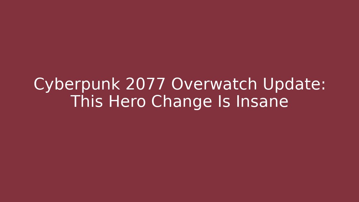 Cyberpunk 2077 Overwatch Update: This Hero Change Is Insane