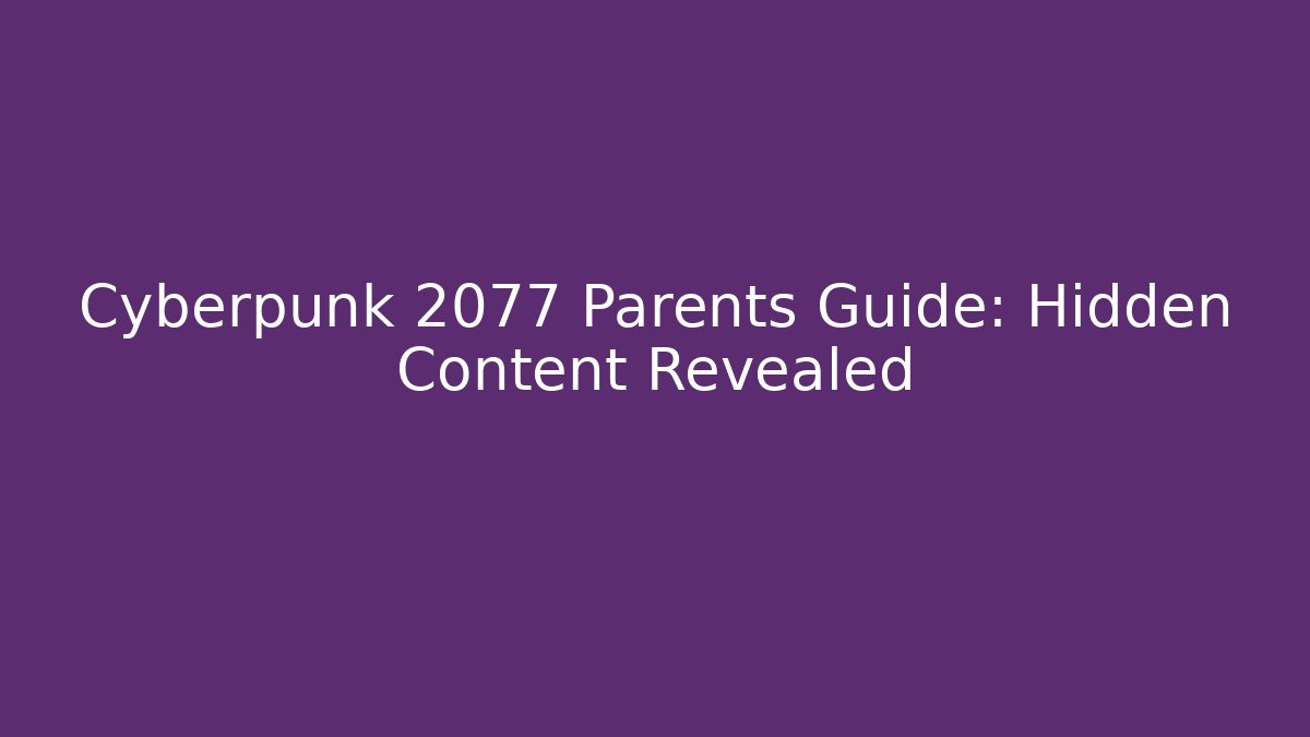 Cyberpunk 2077 Parents Guide: Hidden Content Revealed - Critter Realm