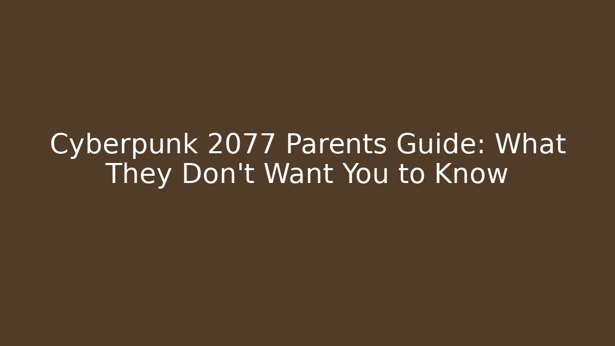 Cyberpunk 2077 Parents Guide: What They Don’t Want You to Know