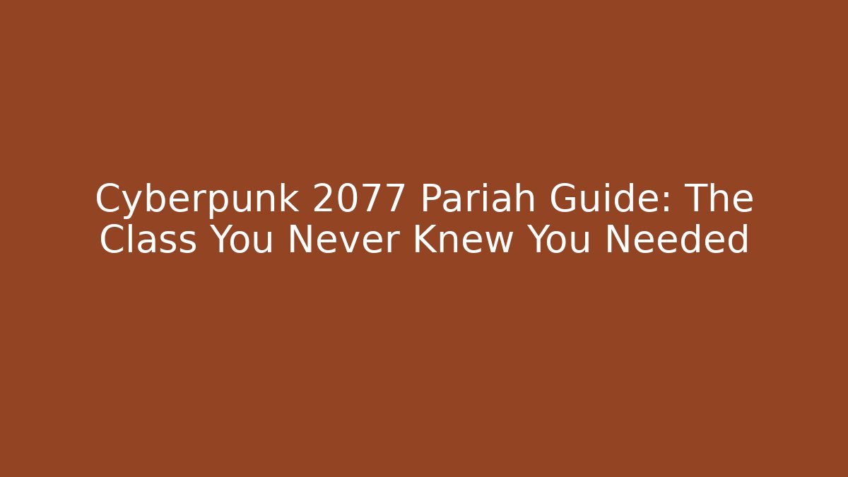 Cyberpunk 2077 Pariah Guide: The Class You Never Knew You Needed - Critter Realm