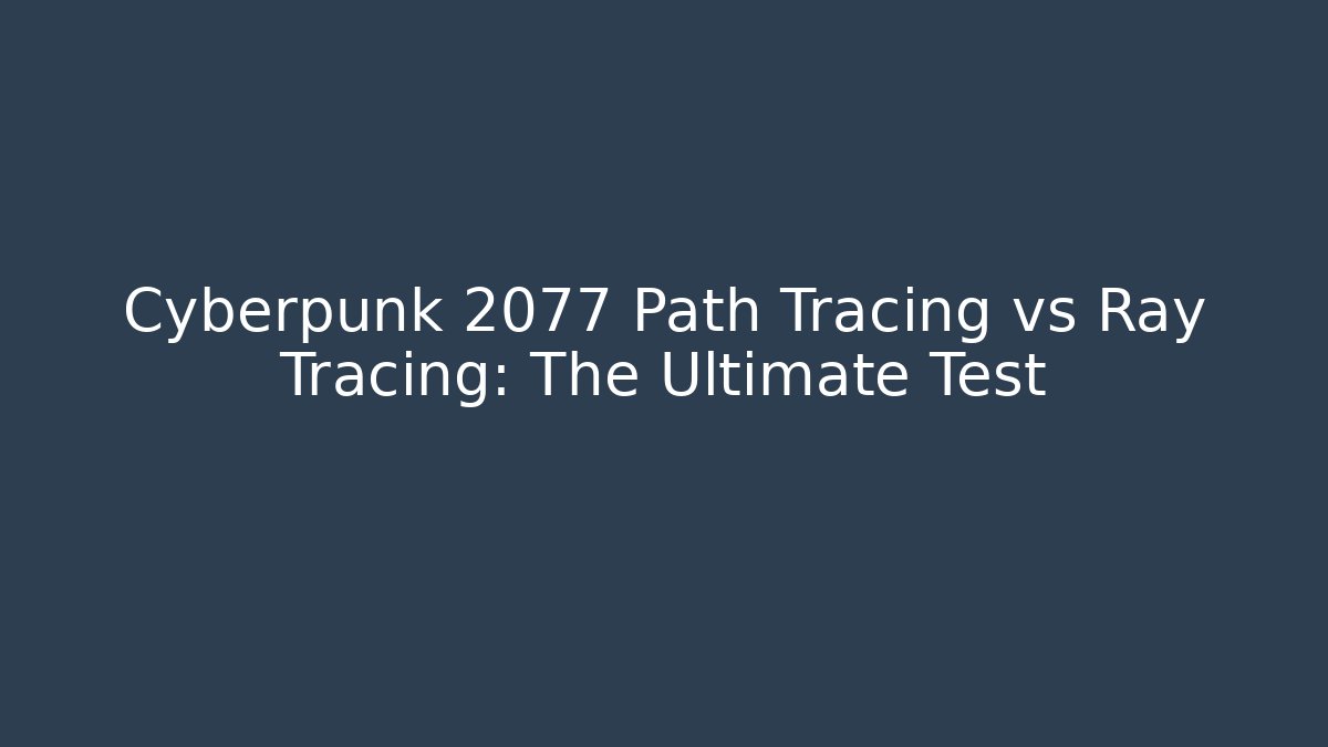 Cyberpunk 2077 Path Tracing vs Ray Tracing: The Ultimate Test