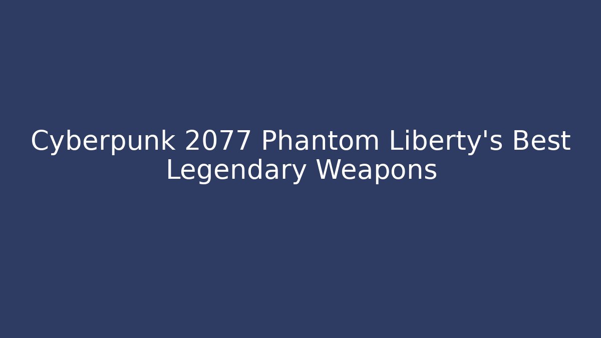 Cyberpunk 2077 Phantom Liberty's Best Legendary Weapons