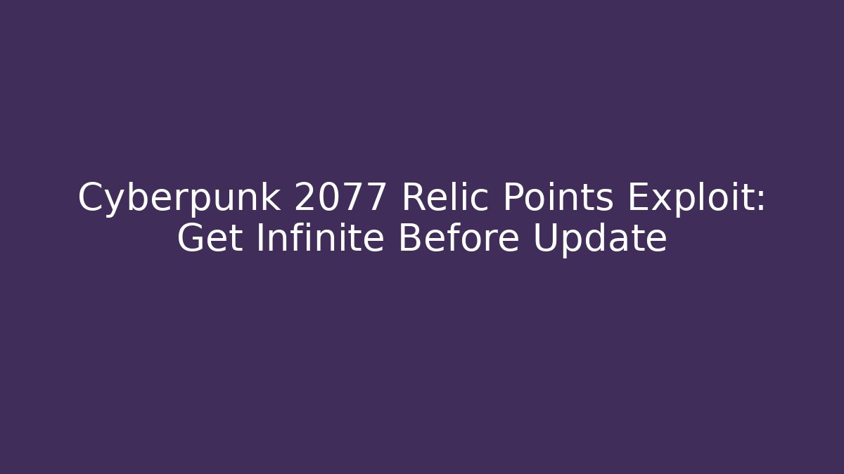 Cyberpunk 2077 Relic Points Exploit: Get Infinite Before Update