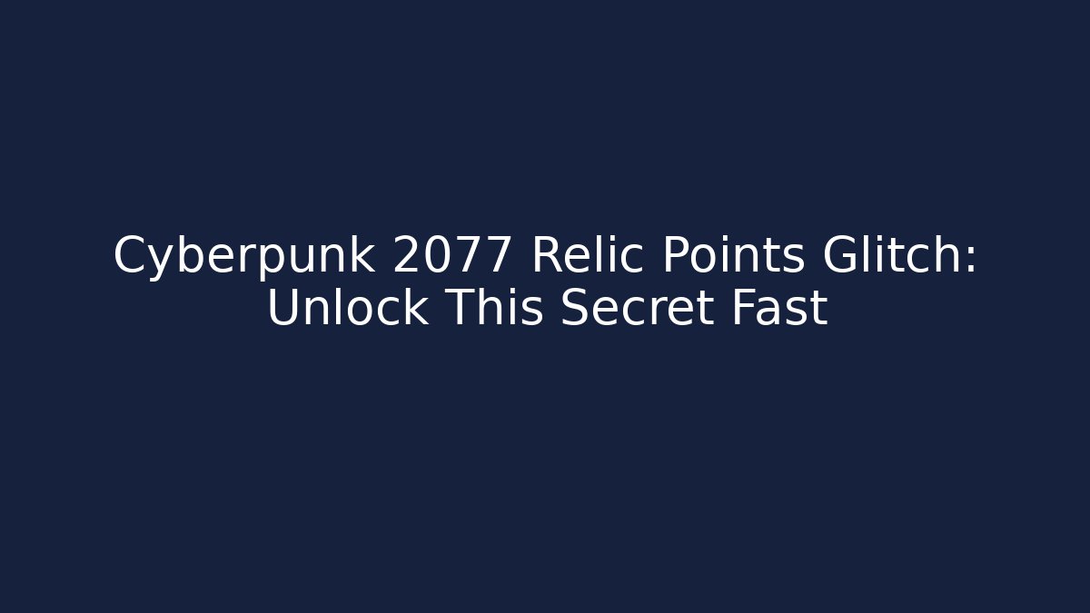 Cyberpunk 2077 Relic Points Glitch: Unlock This Secret Fast