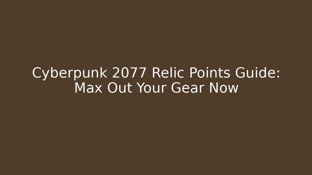 Cyberpunk 2077 Relic Points Guide: Max Out Your Gear Now