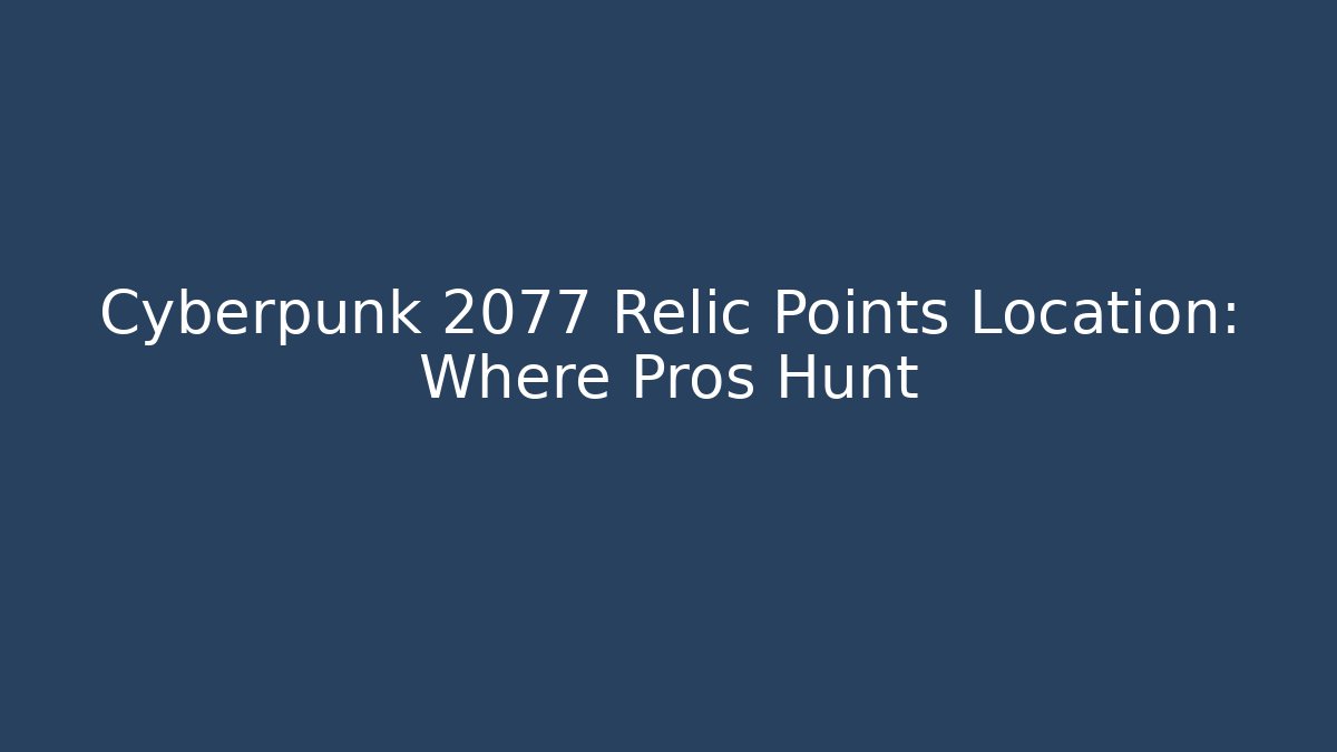 Cyberpunk 2077 Relic Points Location: Where Pros Hunt
