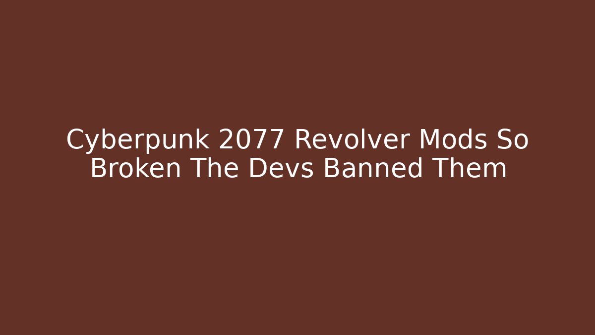 Cyberpunk 2077 Revolver Mods So Broken The Devs Banned Them